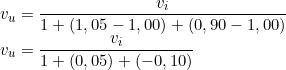  v_u = \dfrac{v_i}{1 +  ( 1,05 - 1,00 ) +  ( 0,90 - 1,00 )} \\ v_u = \dfrac{v_i}{1 +  ( 0,05 ) +  ( -0,10 )} \\   