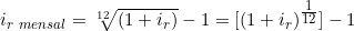  i_{r\ mensal} = \sqrt[12]{( 1 + i_r )} - 1 = [( 1 + i_r )^{\tfrac{1}{12}}] - 1 