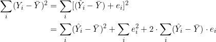  \begin{align*} \sum_i (Y_i - \bar{Y})^2 &= \sum_i [(\hat{Y}_i - \bar{Y}) + e_i]^2 \\  &= \sum_i (\hat{Y}_i - \bar{Y})^2  + \sum_i e_i^2 + 2 \cdot \sum_i (\hat{Y}_i - \bar{Y}) \cdot e_i \end{align*} 