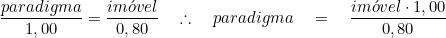  \dfrac{paradigma}{1,00} =  \dfrac{im&oacute;vel}{0,80} \quad \therefore \quad  paradigma \quad = \quad \dfrac{im&oacute;vel \cdot 1,00}{0,80} 