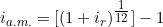  i_{a.m.} = [(1 + i_r)^{\tfrac{1}{12}}] - 1       