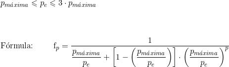  p_{máxima} \leqslant p_e \leqslant 3 \cdot p_{máxima}  \\ \vspace{0.5cm} \\  Fórmula: \qquad f_p = \dfrac{1} {\dfrac{p_{máxima}}{p_e} + \left[1- \left(\dfrac{p_{máxima}}{p_e} \right) \right] \cdot \left( \dfrac{p_{máxima}}{p_e} \right)^p} 