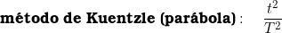  \textbf{m&eacute;todo de Kuentzle (par&aacute;bola)}:  \quad \dfrac{t^2}{T^2} 
