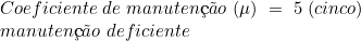  Coeficiente\ de\ manuten&ccedil;&atilde;o\ (\mu)\ =\ 5\ (cinco)\ \\ manuten&ccedil;&atilde;o\ deficiente 