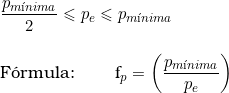  \dfrac{p_{m&iacute;nima}}{2} \leqslant p_e \leqslant p_{m&iacute;nima} \\  \vspace{0.5cm} \\  F&oacute;rmula: \qquad  f_p = \left( \dfrac{p_{m&iacute;nima}}{p_e} \right) 