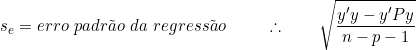  s_e = erro\ padrão\ da\ regressão\ \qquad \therefore \qquad \sqrt{\dfrac{y'y - y'Py}{n - p - 1}} 