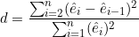  d = \dfrac{\sum_{i=2}^n (\hat{e}_i - \hat{e}_{i-1})^2}{\sum_{i=1}^n (\hat{e}_{i})^2} 