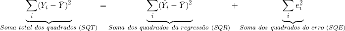   \underbrace{\sum_i (Y_i-\bar{Y})^2}_{Soma\ total\ dos\ quadrados\ (SQT)} = \underbrace{\sum_i (\hat{Y}_i - \bar{Y})^2}_{Soma\ dos\ quadrados\ da\ regress&atilde;o\ (SQR)} + \underbrace{\sum_i e_i^2}_{Soma\ dos\ quadrados\ do\ erro\ (SQE)}  