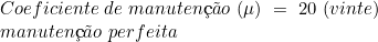  Coeficiente\ de\ manuten&ccedil;&atilde;o\ (\mu)\ =\ 20\ (vinte)\ \\ manuten&ccedil;&atilde;o\ perfeita 