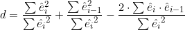  d = \dfrac {\sum \hat{e}_i^2}{{\sum \hat{e_i}^2}} + \dfrac{\sum \hat{e}_{i-1}^2}{{\sum \hat{e_i}^2}} - \dfrac{2 \cdot \sum \hat{e}_i \cdot \hat{e}_{i-1}}{\sum \hat{e_i}^2}  