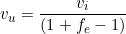  v_u = \dfrac{v_i}{( 1 + f_e - 1 )} 