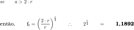 se \qquad a > 2 \cdot r \\  \vspace{0.5 cm} \\  ent&atilde;o, \qquad f_t = \left( \dfrac{2 \cdot r}{r} \right)^{\frac{1}{4}} \qquad \therefore \qquad  2^{\frac{1}{4}} \qquad =  \qquad \textbf{1,1892} 