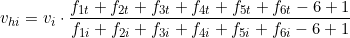  v_{hi} =v_i \cdot \dfrac{f_{1t} + f_{2t} + f_{3t} + f_{4t} + f_{5t} + f_{6t} - 6 + 1 }{f_{1i} + f_{2i} + f_{3i} + f_{4i} + f_{5i} + f_{6i} - 6 + 1 } 