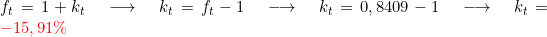  f_t = 1 + k_t \quad \longrightarrow \quad k_t = f_t -1 \quad \longrightarrow \quad k_t = 0,8409 - 1 \quad \longrightarrow \quad k_t = \textcolor{red}{-15,91\%} 