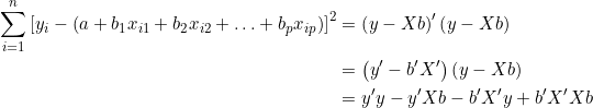  \begin{align*} \sum_{i=1}^n \left[ y_i - \left( a + b_1 x_{i1} + b_2 x_{i2} + \ldots + b_p x_{ip}\right)\right]^2 & = \left( y - Xb\right)'\left( y - Xb\right) \\ &= \left( y' - b'X'\right)\left( y - Xb\right) \\ &= y'y - y'Xb - b'X'y + b'X'Xb \end{align*} 