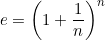  e =  \left (1 + \dfrac{1}{n} \right )^n   