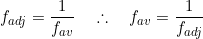 f_{adj} = \dfrac{1}{f_{av}} \quad \therefore \quad  f_{av} = \dfrac{1}{f_{adj}} 
