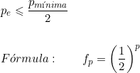  p_e \leqslant \dfrac{p_{m&iacute;nima}}{2} \\ \vspace{0.5cm} \\ F&oacute;rmula: \qquad  f_p = \left( \dfrac{1}{2} \right)^p 