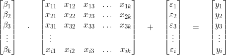  \begin{bmatrix} \beta_1 \\ \beta_2 \\ \beta_3 \\ \vdots \\ \beta_k \end{bmatrix} \quad \cdot \quad \begin{bmatrix} x_{11} & x_{12} & x_{13} & \ldots & x_{1k} \\ x_{21} & x_{22} & x_{23} & \ldots & x_{2k} \\ x_{31} & x_{32} & x_{33} & \ldots & x_{3k} \\ \vdots \\ x_{i1} & x_{i2} & x_{i3} & \ldots & x_{ik} \end{bmatrix} \quad + \quad \begin{bmatrix} \varepsilon_1 \\ \varepsilon_2 \\ \varepsilon_3 \\ \vdots \\ \varepsilon_i \end{bmatrix} \quad = \quad \begin{bmatrix} y_1 \\ y_2 \\ y_3 \\ \vdots \\ y_i \end{bmatrix} 