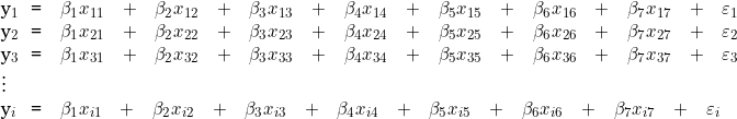     \begin{tabular}{W{l}{0.2cm}W{c}{0.2cm}W{l}{6cm}}  y_1 & = & \beta_1 x_{11} \quad + \quad \beta_2 x_{12} \quad + \quad \beta_3 x_{13}  \quad + \quad \beta_4 x_{14}\quad + \quad \beta_5 x_{15} \quad + \quad \beta_6 x_{16} \quad + \quad \beta_7 x_{17} \quad + \quad \varepsilon_1 \\  y_2 & = &  \beta_1 x_{21} \quad + \quad \beta_2 x_{22} \quad + \quad \beta_3 x_{23}  \quad + \quad \beta_4 x_{24}\quad + \quad \beta_5 x_{25} \quad + \quad \beta_6 x_{26} \quad + \quad \beta_7 x_{27} \quad + \quad \varepsilon_2 \\  y_3 & = &  \beta_1 x_{31} \quad + \quad \beta_2 x_{32} \quad + \quad \beta_3 x_{33}  \quad + \quad \beta_4 x_{34}\quad + \quad \beta_5 x_{35} \quad + \quad \beta_6 x_{36} \quad + \quad \beta_7 x_{37} \quad + \quad \varepsilon_3 \\  \vdots &  & \\  y_i  & = &  \beta_1 x_{i1} \quad + \quad \beta_2 x_{i2} \quad + \quad \beta_3 x_{i3}  \quad + \quad \beta_4 x_{i4}\quad + \quad \beta_5 x_{i5} \quad + \quad \beta_6 x_{i6} \quad + \quad \beta_7 x_{i7} \quad + \quad \varepsilon_i \\  \end{tabular} 
