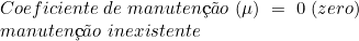  Coeficiente\ de\ manuten&ccedil;&atilde;o\ (\mu)\ =\ 0\ (zero)\ \\ manuten&ccedil;&atilde;o\ inexistente 