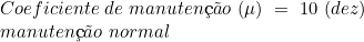  Coeficiente\ de\ manuten&ccedil;&atilde;o\ (\mu)\ =\ 10\ (dez)\ \\ manuten&ccedil;&atilde;o\ normal 