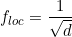  f_{loc} = \dfrac{1}{\sqrt{d}} 