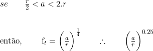  se \qquad \frac{r}{2} < a < 2.r \\  \vspace{0.5cm} \\  então, \qquad  f_t = \bigg(\frac{a}{r}\bigg)^{\frac{1}{4}} \qquad \therefore \qquad \bigg(\frac{a}{r}\bigg)^{0.25} 