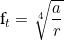   \\  f_t = \sqrt[4]{\dfrac{a}{r}}  