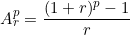  A_r^p = \dfrac{(1+r)^p - 1}{r} 