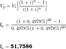  V_p = V_l ⋅ \Big[ \dfrac{( 1 + i )^n - 1}{i⋅( 1 + i )^n} \Big] \\ \indexspace f_a = \dfrac{( 1 + 0,4978\%)^{60} - 1}{0,4978\%⋅( 1 + 0,4978\%)^{60}} \\ \indexspace \indexspace f_a = \textbf{51,7586} 