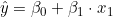  \hat{y} = \beta_0 + \beta_1 \cdot x_1 