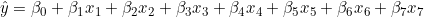  \^y & = & \beta_0 + \beta_1 x_1 + \beta_2 x_2 + \beta_3 x_3  + \beta_4 x_4+ \beta_5 x_5 + \beta_6 x_6 + \beta_7 x_7  