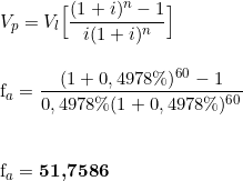  V_p = V_l ⋅ \Big[ \dfrac{( 1 + i )^n - 1}{i⋅( 1 + i )^n} \Big] \\ \indexspace f_a = \dfrac{( 1 + 0,4978\%)^{60} - 1}{0,4978\%⋅( 1 + 0,4978\%)^{60}} \\ \indexspace \indexspace f_a = \textbf{51,7586} 