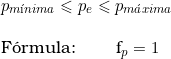   {p_{m&iacute;nima}} \leqslant p_e \leqslant p_{m&aacute;xima} \\  \vspace{0.5cm} \\  F&oacute;rmula: \qquad f_p = 1 